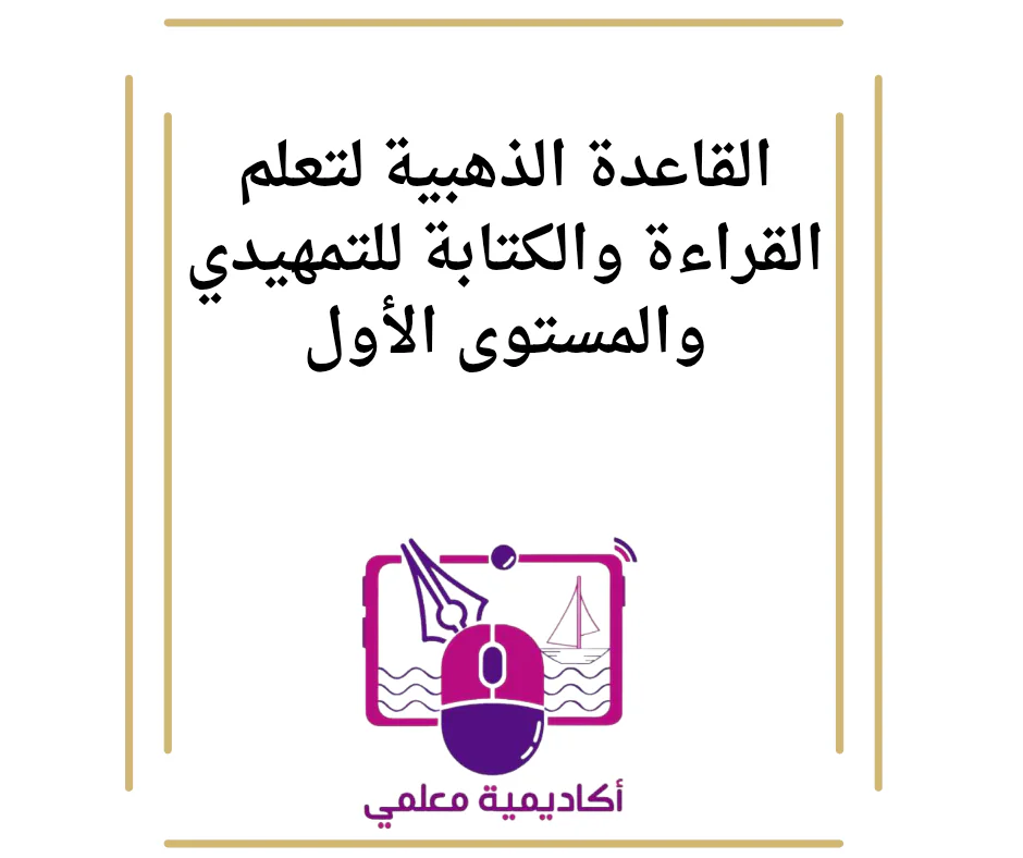 القاعدة الذهبية لتعلم القراءة والكتابة للتمهيدي والمستوى الأول
