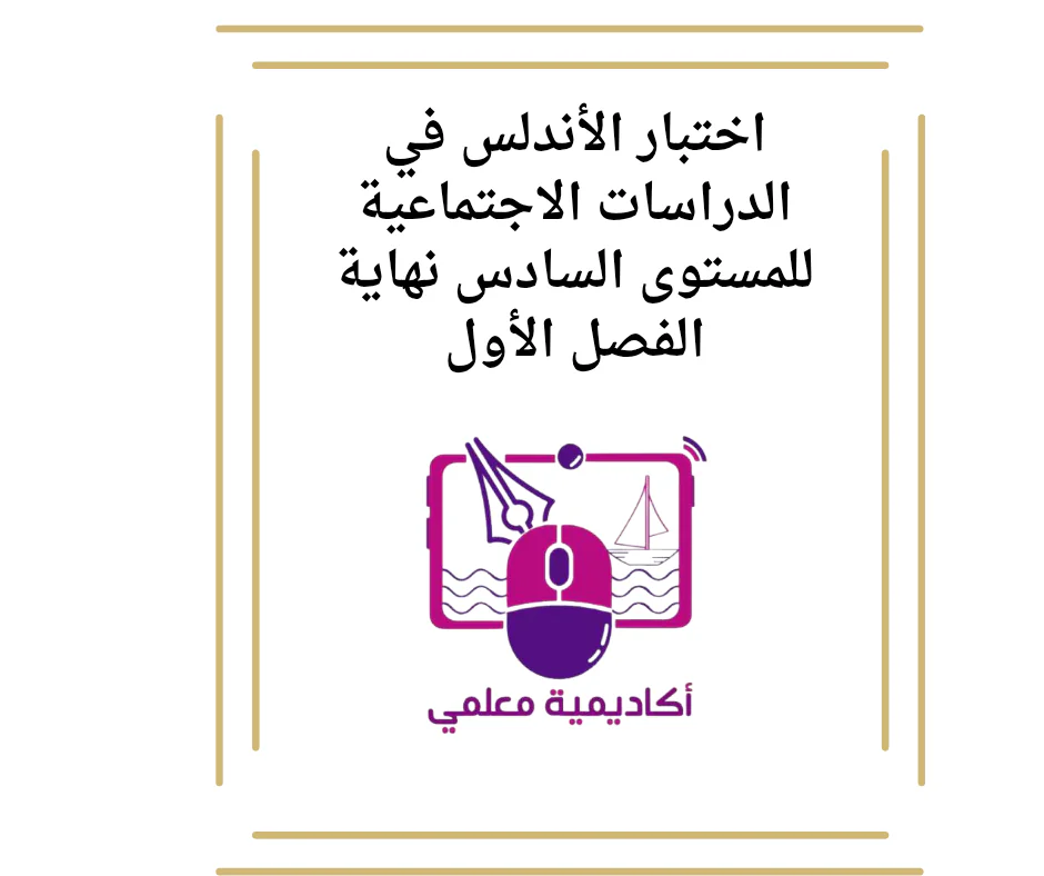اختبار الأندلس في الدراسات الاجتماعية للمستوى السادس نهاية الفصل الأول