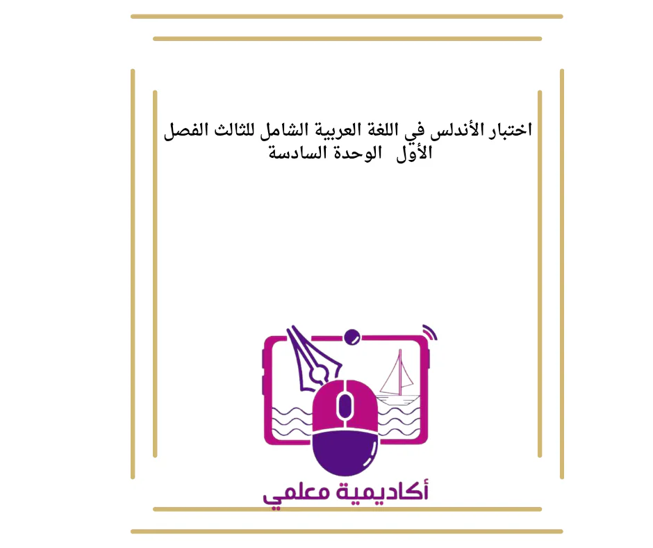 اختبار الأندلس في اللغة العربية الشامل للثالث الفصل الأول  الوحدة السادسة