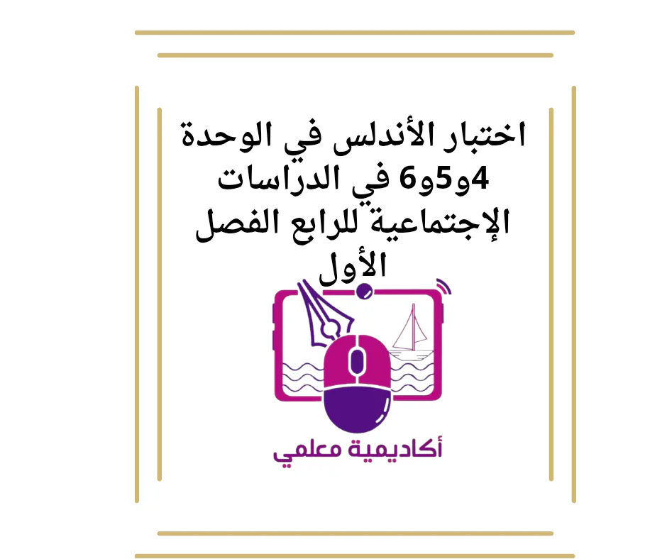 اختبار الأندلس في الوحدة 4و5و6 في الدراسات الإجتماعية للرابع الفصل الأول