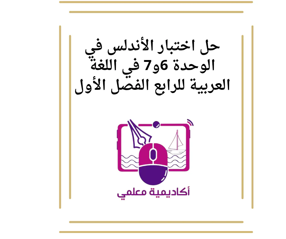 حل اختبار الأندلس في الوحدة 6و7 في اللغة العربية للرابع الفصل الأول